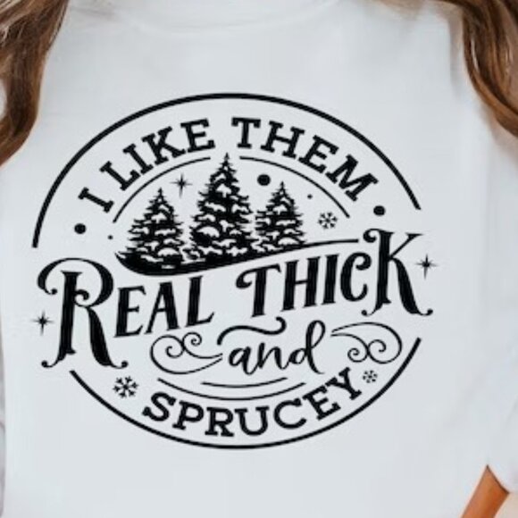 I Like Them Real Thick And Sprucy Sweatshirt Christmas Sweatshirt 90 - Picture 2 of 5